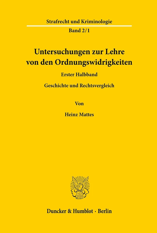 Untersuchungen zur Lehre von den Ordnungswidrigkeiten.: 1. Halbbd.: Geschichte und Rechtsvergleichung. Nach dem Tode des Verfassers hrsg. und ... Mattes.: 2/1 (Strafrecht und Kriminologie)