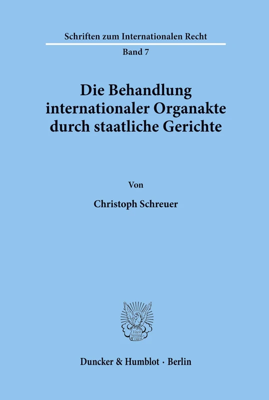 Die Behandlung internationaler Organakte durch staatliche Gerichte.: 7 (Schriften zum Internationalen Recht)