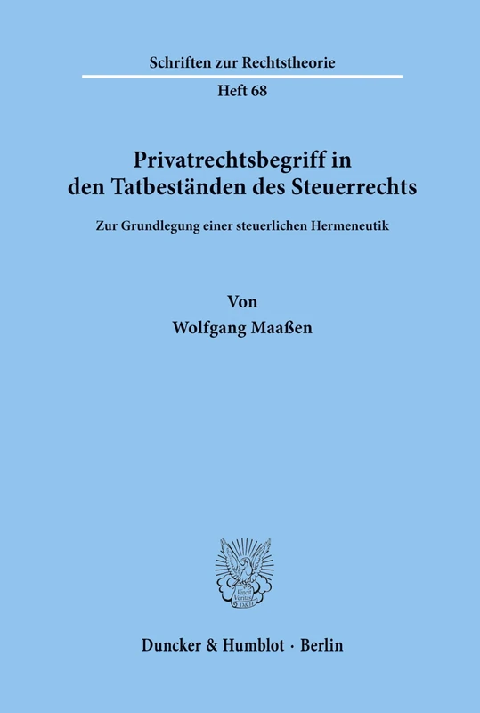Privatrechtsbegriff in den Tatbeständen des Steuerrechts.: Zur Grundlegung einer steuerlichen Hermeneutik.: 68 (Schriften zur Rechtstheorie)
