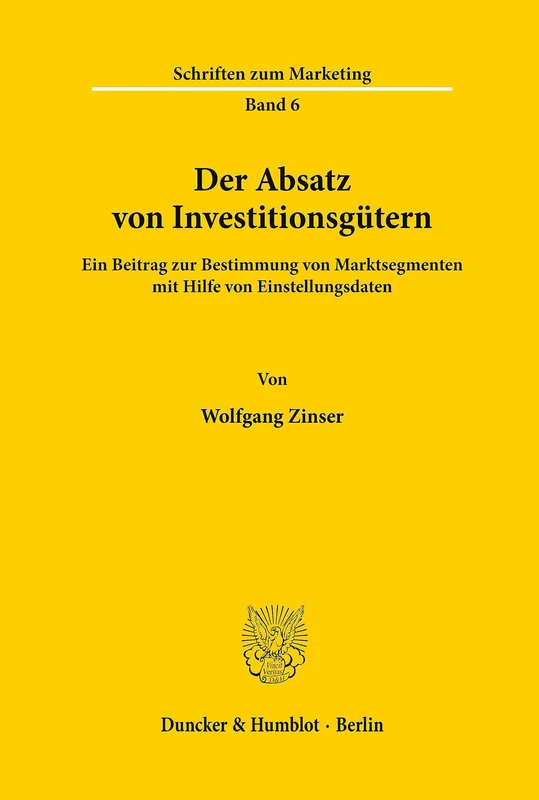Der Absatz von Investitionsgütern.: Ein Beitrag zur Bestimmung von Marktsegmenten mit Hilfe von Einstellungsdaten.: 6 (Schriften zum Marketing)