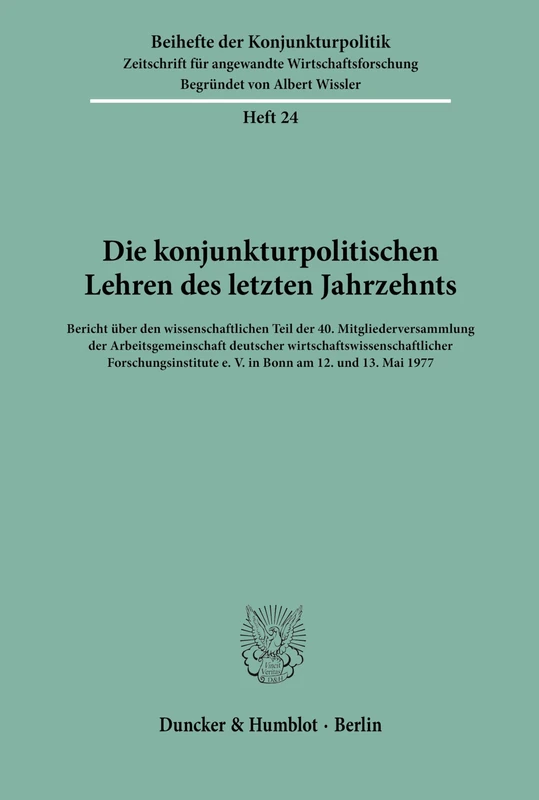Die konjunkturpolitischen Lehren des letzten Jahrzehnts.: Bericht über den wissenschaftlichen Teil der 40. Mitgliederversammlung der ... 1977.: 24 (Beihefte der Konjunkturpolitik)