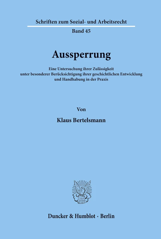 Aussperrung.: Eine Untersuchung ihrer Zulässigkeit unter besonderer Berücksichtigung ihrer geschichtlichen Entwicklung und Handhabung in der Praxis. (Schriften zum Sozial- und Arbeitsrecht)
