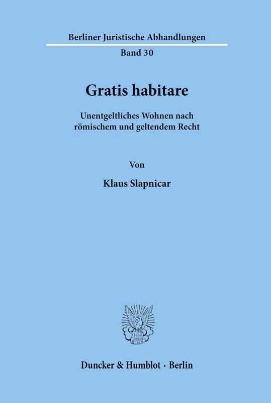 Gratis habitare.: Unentgeltliches Wohnen nach römischem und geltendem Recht.: 30 (Berliner Juristische Abhandlungen)