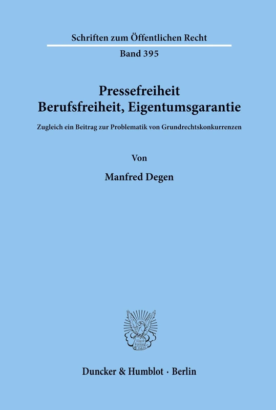 Pressefreiheit, Berufsfreiheit, Eigentumsgarantie.: Zugleich ein Beitrag zur Problematik von Grundrechtskonkurrenzen.: 395 (Schriften zum Öffentlichen Recht)