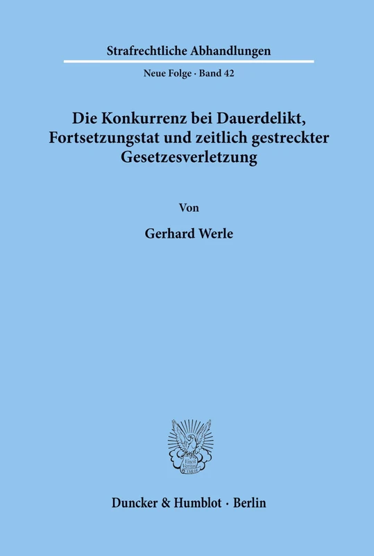 Die Konkurrenz bei Dauerdelikt, Fortsetzungstat und zeitlich gestreckter Gesetzesverletzung.: 42 (Strafrechtliche Abhandlungen. Neue Folge)