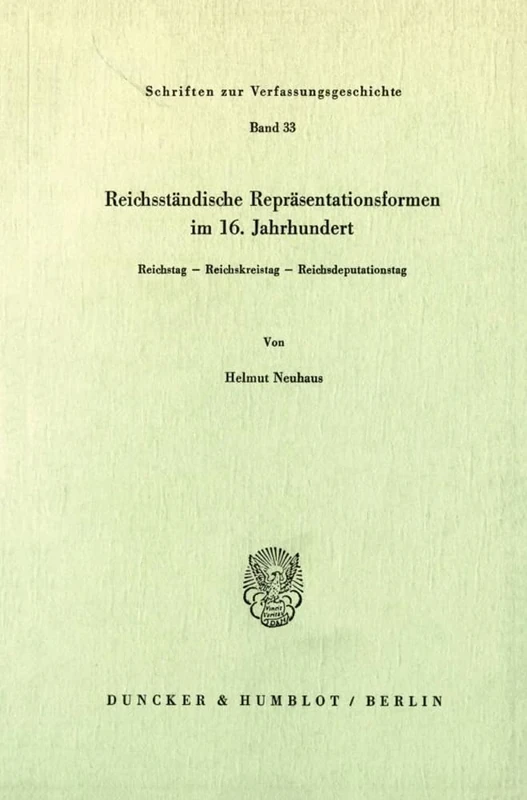 Reichsständische Repräsentationsformen im 16. Jahrhundert.: Reichstag - Reichskreistag - Reichsdeputationstag. (Schriften zur Verfassungsgeschichte)