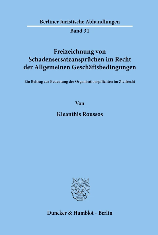 Freizeichnung von Schadensersatzansprüchen im Recht der Allgemeinen Geschäftsbedingungen.: Ein Beitrag zur Bedeutung der Organisationspflichten im Zivilrecht. (Berliner Juristische Abhandlungen)