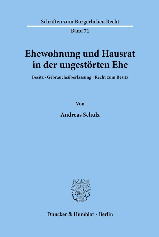 Ehewohnung und Hausrat in der ungestörten Ehe.: Besitz, Gebrauchsüberlassung, Recht zum Besitz.: 71 (Schriften zum Bürgerlichen Recht)