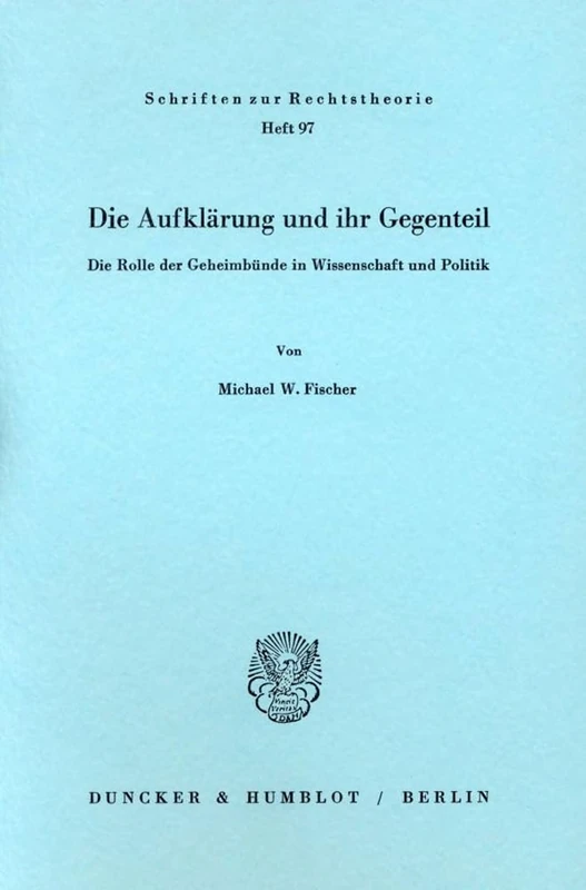 Die Aufklärung und ihr Gegenteil: Die Rolle der Geheimbünde in Wissenschaft und Politik (Schriften zur Rechtstheorie)