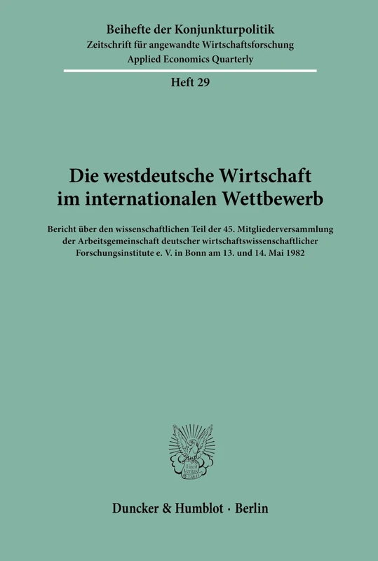 Die westdeutsche Wirtschaft im internationalen Wettbewerb.: Bericht über den wissenschaftlichen Teil der 45. Mitgliederversammlung der ... 1982.: 29 (Beihefte der Konjunkturpolitik)