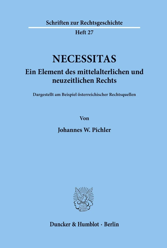 Necessitas. Ein Element des mittelalterlichen und neuzeitlichen Rechts.: Dargestellt am Beispiel österreichischer Rechtsquellen.: 27 (Schriften zur Rechtsgeschichte)