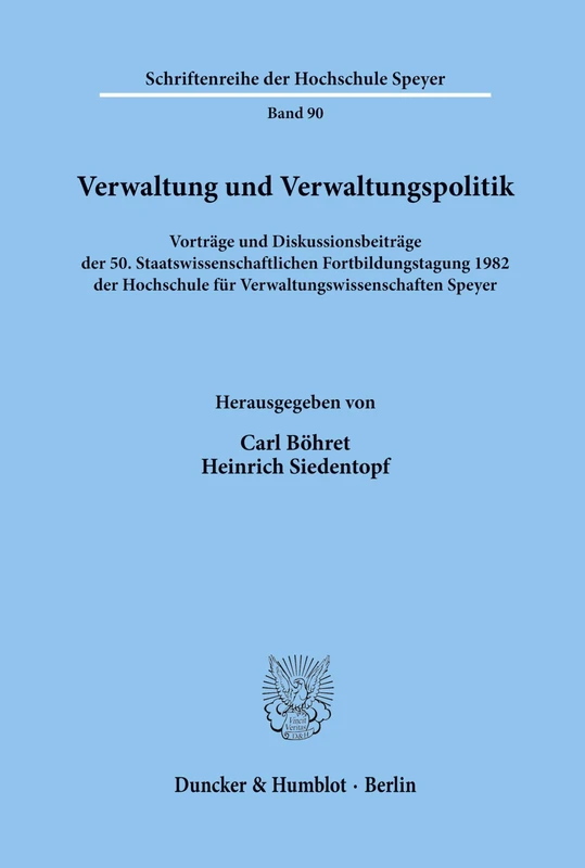 Verwaltung und Verwaltungspolitik.: Vorträge und Diskussionsbeiträge der 50. Staatswissenschaftlichen Fortbildungstagung 1982 der Hochschule für ... 90 (Schriftenreihe der Hochschule Speyer)