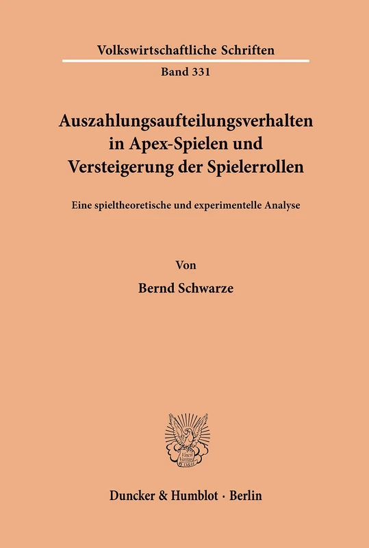 Auszahlungsaufteilungsverhalten in Apex-Spielen und Versteigerung der Spielerrollen.: Eine spieltheoretische und experimentelle Analyse. (Volkswirtschaftliche Schriften)