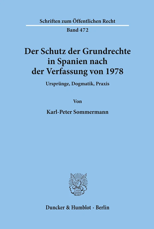 Der Schutz der Grundrechte in Spanien nach der Verfassung von 1978.: Ursprünge, Dogmatik, Praxis.: 472 (Schriften zum Öffentlichen Recht, 472)