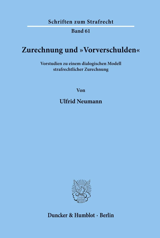 Zurechnung und "Vorverschulden".: Vorstudien zu einem dialogischen Modell strafrechtlicher Zurechnung. (Schriften zum Strafrecht)