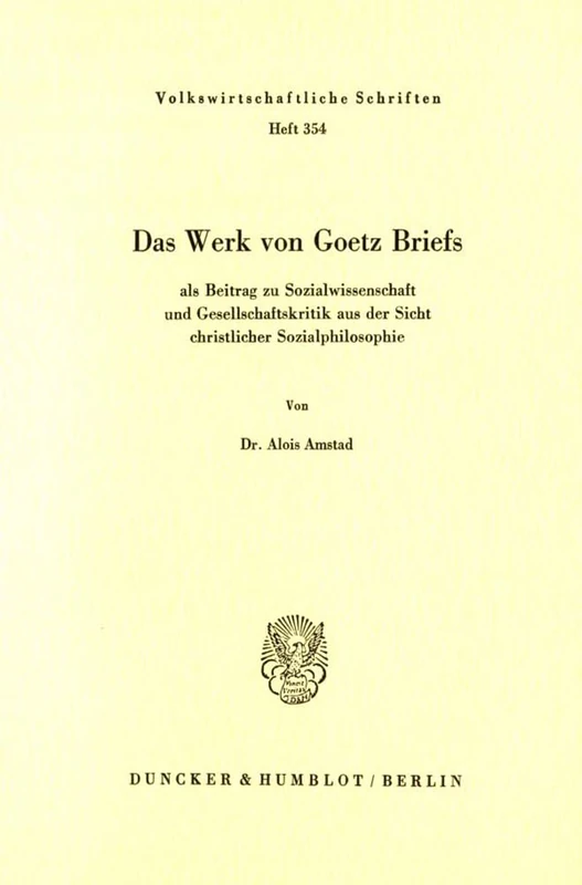 Das Werk von Goetz Briefs, als Beitrag zu Sozialwissenschaft und Gesellschaftskritik aus der Sicht christlicher Sozialphilosophie.: 354 (Volkswirtschaftliche Schriften)