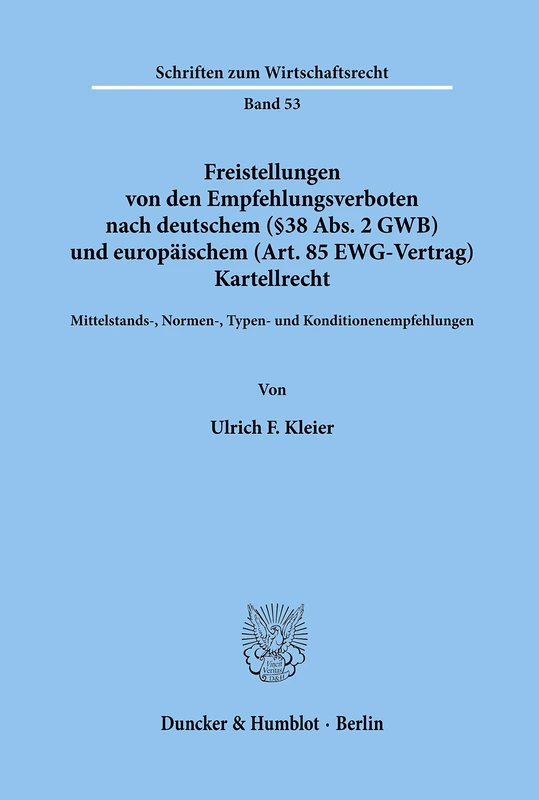 Freistellungen von den Empfehlungsverboten nach deutschem (§38 Abs. 2 GWB) und europäischem (Art.85 EWG-Vertrag) Kartellrecht.: Mittelstands-, ... 53 (Schriften zum Wirtschaftsrecht)