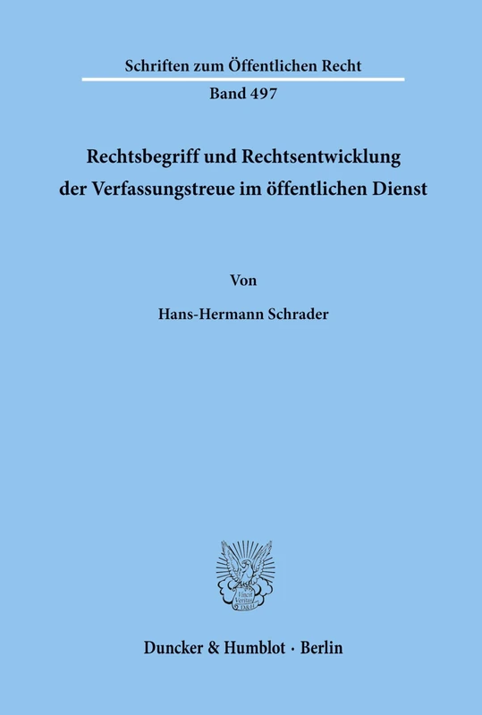 Rechtsbegriff und Rechtsentwicklung der Verfassungstreue im öffentlichen Dienst.: 497 (Schriften zum Öffentlichen Recht)