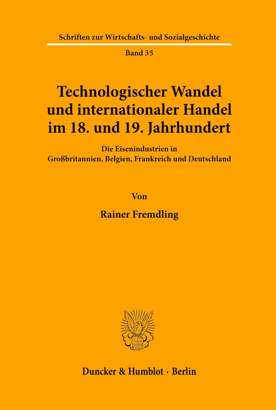 Technologischer Wandel und internationaler Handel im 18. und19. Jahrhundert.: Die Eisenindustrien in Großbritannien, Belgien, Frankreich und ... zur Wirtschafts- und Sozialgeschichte)