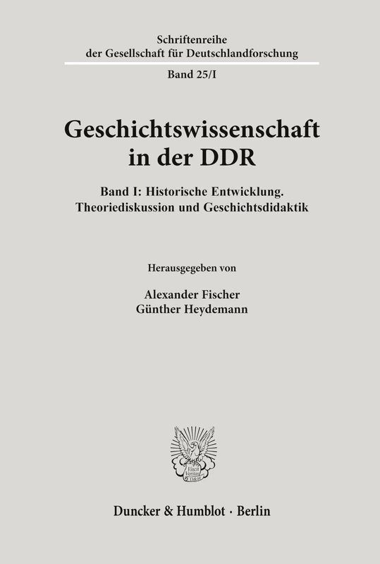 Geschichtswissenschaft in der DDR.: Band I: Historische Entwicklung. Theoriediskussion und Geschichtsdidaktik.: 25/I (Schriftenreihe der Gesellschaft für Deutschlandforschung)