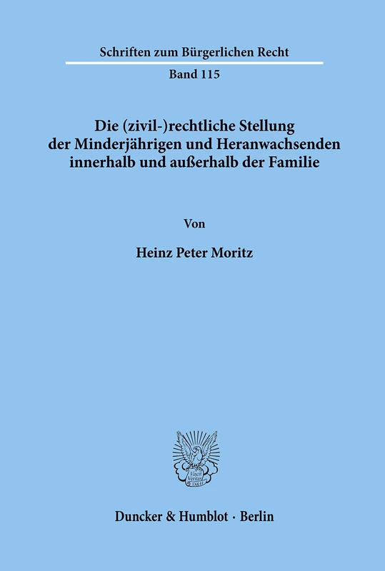 Die (zivil-)rechtliche Stellung der Minderjährigen und Heranwachsenden innerhalb und außerhalb der Familie.: 115 (Schriften zum Bürgerlichen Recht)