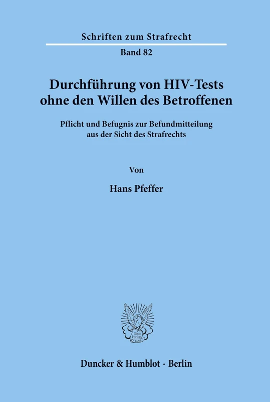 Durchführung von HIV-Tests ohne den Willen des Betroffenen.: Pflicht und Befugnis zur Befundmitteilung aus der Sicht des Strafrechts. (Schriften zum Strafrecht)