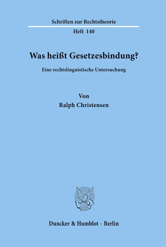 Was heißt Gesetzesbindung?: Eine rechtslinguistische Untersuchung.: 140 (Schriften zur Rechtstheorie)
