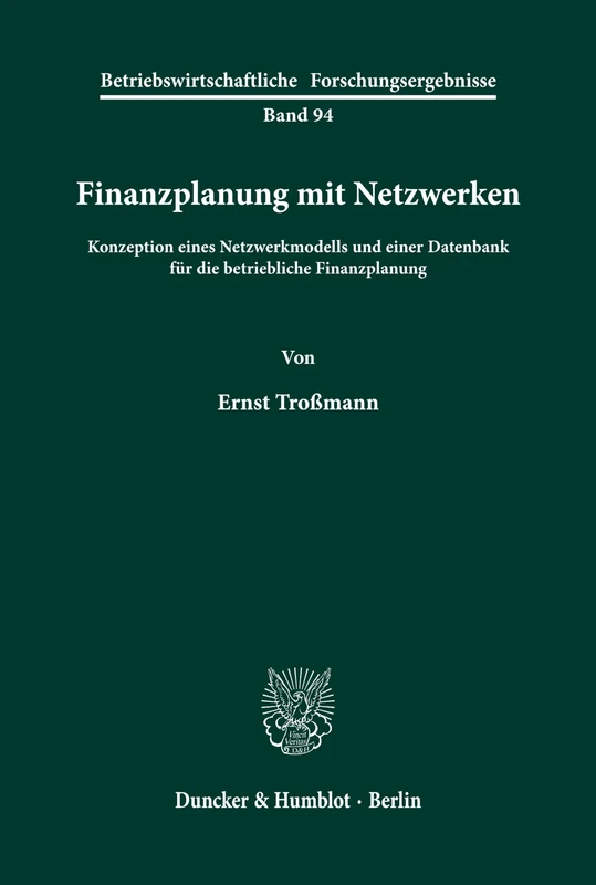 Finanzplanung mit Netzwerken.: Konzeption eines Netzwerkmodells und einer Datenbank für die betriebliche Finanzplanung.: 94 (Betriebswirtschaftliche Forschungsergebnisse)