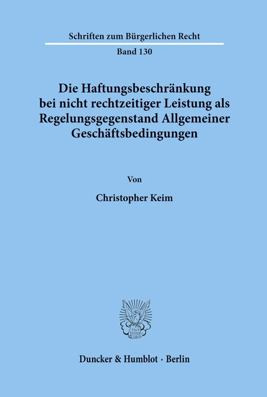 Die Haftungsbeschränkung bei nicht rechtzeitiger Leistung als Regelungsgegenstand Allgemeiner Geschäftsbedingungen.: 130 (Schriften zum Bürgerlichen Recht)