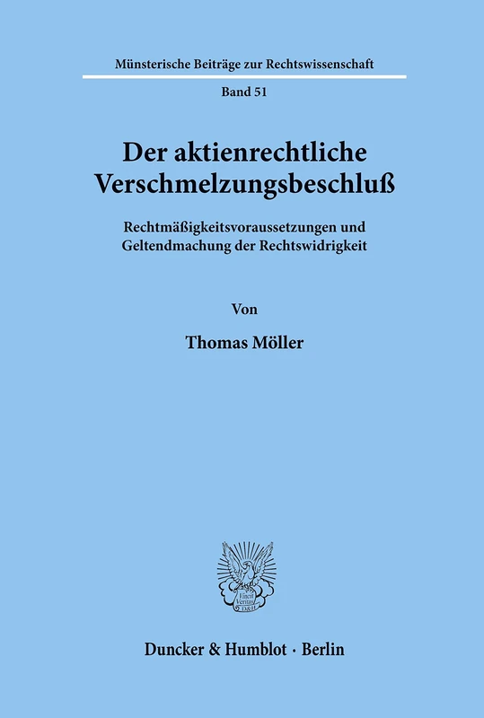 Der aktienrechtliche Verschmelzungsbeschluß.: Rechtmäßigkeitsvoraussetzungen und Geltendmachung der Rechtswidrigkeit.: 51 (Münsterische Beiträge zur Rechtswissenschaft)