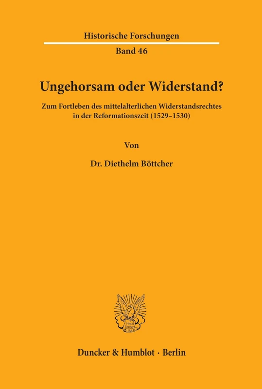 Ungehorsam oder Widerstand?: Zum Fortleben des mittelalterlichen Widerstandsrechtes in der Reformationszeit (1529–1530).: 46 (Historische Forschungen)