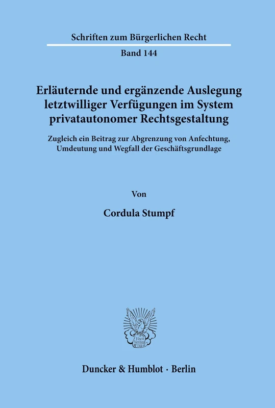 Erläuternde und ergänzende Auslegung letztwilliger Verfügungen im System privatautonomer Rechtsgestaltung.: Zugleich ein Beitrag zur Abgrenzung von ... 144 (Schriften zum Bürgerlichen Recht)