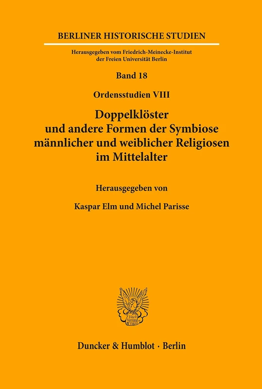 Doppelklöster und andere Formen der Symbiose männlicher und weiblicher Religiosen im Mittelalter.: (Ordensstudien VIII).: 18 (Berliner Historische Studien, 18)