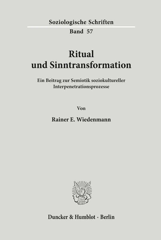 Ritual und Sinntransformation.: Ein Beitrag zur Semiotik soziokultureller Interpenetrationsprozesse.: 57 (Soziologische Schriften)