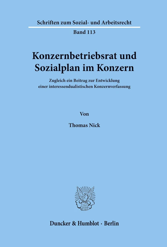 Konzernbetriebsrat und Sozialplan im Konzern.: Zugleich ein Beitrag zur Entwicklung einer interessendualistischen Konzernverfassung.: 113 (Schriften zum Sozial- und Arbeitsrecht)