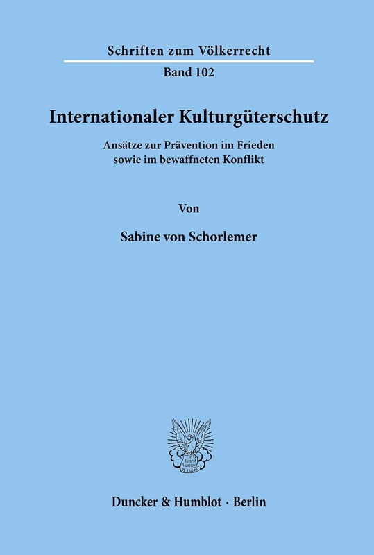 Internationaler Kulturgüterschutz.: Ansätze zur Prävention im Frieden sowie im bewaffneten Konflikt.: 102 (Schriften zum Völkerrecht)