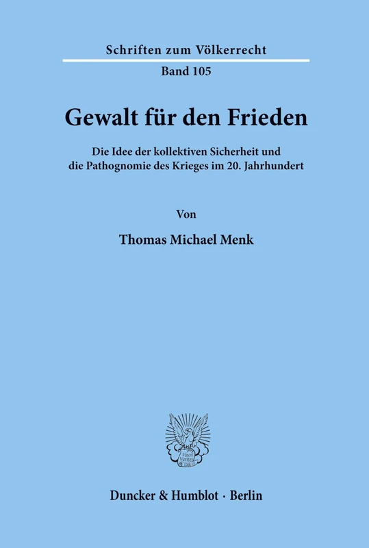 Gewalt für den Frieden.: Die Idee der kollektiven Sicherheit und die Pathognomie des Krieges im 20. Jahrhundert. (Schriften zum Völkerrecht)
