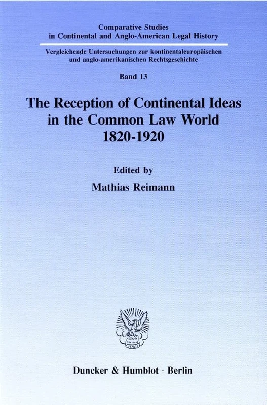 The Reception of Continental Ideas in the Common Law World 1820–1920. (Comparative Studies in Continental and Anglo-American Legal History)