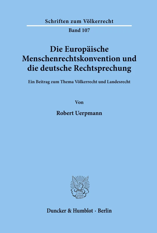 Die Europäische Menschenrechtskonvention und die deutsche Rechtsprechung.: Ein Beitrag zum Thema Völkerrecht und Landesrecht.: 107 (Schriften zum Völkerrecht)