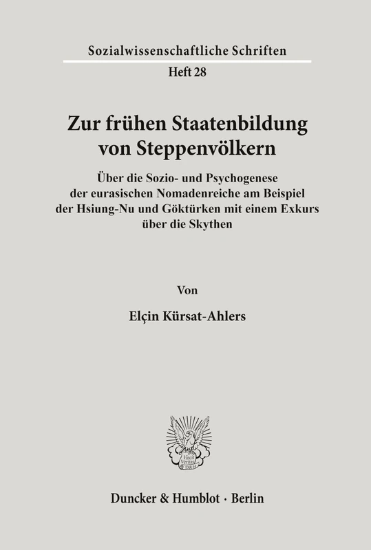 Zur frühen Staatenbildung von Steppenvölkern.: Über die Sozio- und Psychogenese der eurasischen Nomadenreiche am Beispiel der Hsiung-Nu und Göktürken ... 28 (Sozialwissenschaftliche Schriften)
