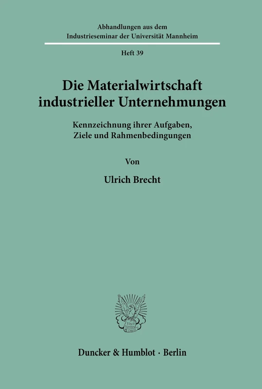Die Materialwirtschaft industrieller Unternehmungen.: Kennzeichnung ihrer Aufgaben, Ziele und Rahmenbedingungen.: 39 (Abhandlungen aus dem Industrieseminar der Universität Mannheim)