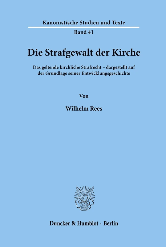 Die Strafgewalt der Kirche.: Das geltende kirchliche Strafrecht, dargestellt auf der Grundlage seiner Entwicklungsgeschichte. (Kanonistische Studien und Texte)