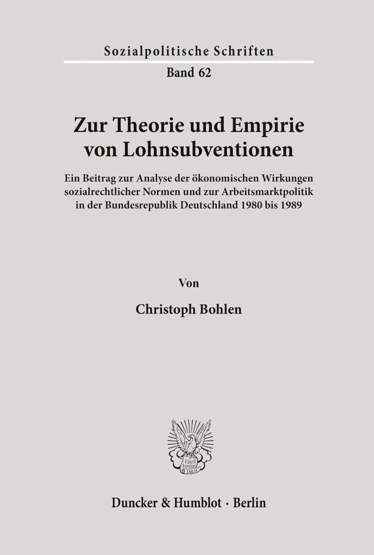 Zur Theorie und Empirie von Lohnsubventionen.: Ein Beitrag zur Analyse der ökonomischen Wirkungen sozialrechtlicher Normen und zur Arbeitsmarktpolitik ... 1980 bis 1989. (Sozialpolitische Schriften)