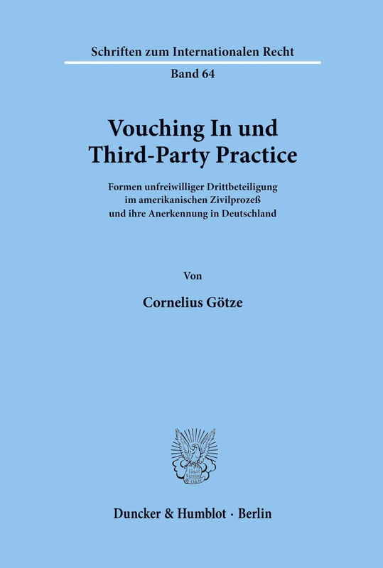 Vouching In und Third-Party Practice.: Formen unfreiwilliger Drittbeteiligung im amerikanischen Zivilprozeß und ihre Anerkennung in Deutschland.: 64 (Schriften zum Internationalen Recht)
