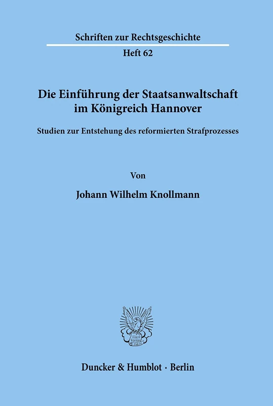 Die Einführung der Staatsanwaltschaft im Königreich Hannover.: Studien zur Entstehung des reformierten Strafprozesses.: 62 (Schriften zur Rechtsgeschichte)