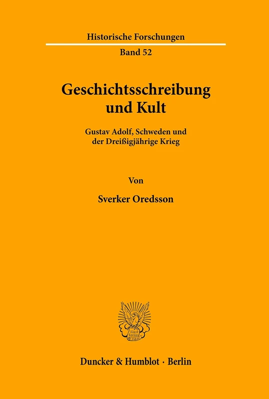 Geschichtsschreibung und Kult.: Gustav Adolf, Schweden und der Dreißigjährige Krieg. In der Übersetzung von Klaus R. Böhme.: 52 (Historische Forschungen)