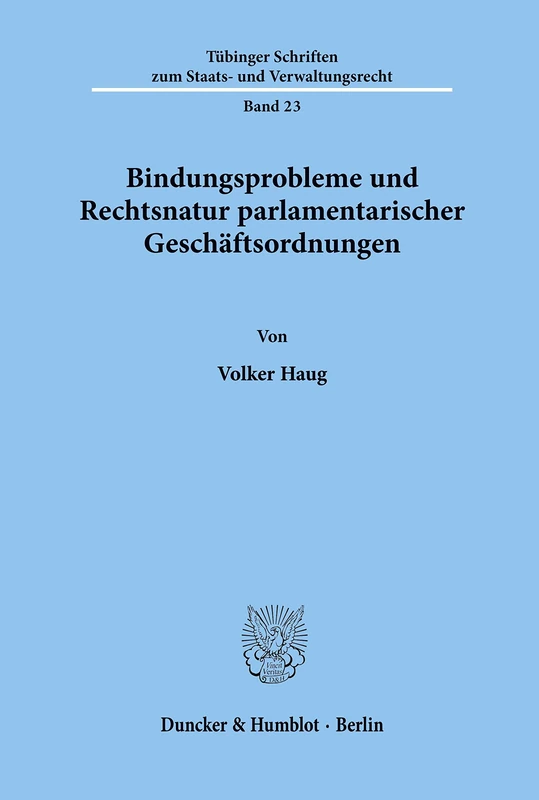Bindungsprobleme und Rechtsnatur parlamentarischer Geschäftsordnungen.: 23 (Tübinger Schriften zum Staats- und Verwaltungsrecht)