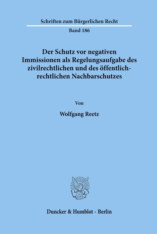 Der Schutz vor negativen Immissionen als Regelungsaufgabe des zivilrechtlichen und des öffentlich-rechtlichen Nachbarschutzes.: 186 (Schriften zum Bürgerlichen Recht)