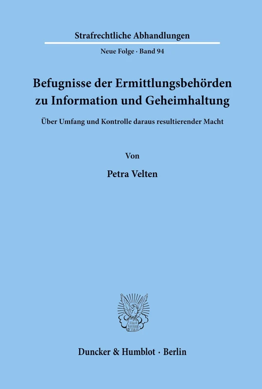 Befugnisse der Ermittlungsbehörden zu Information und Geheimhaltung.: Über Umfang und Kontrolle daraus resultierender Macht. (Strafrechtliche Abhandlungen. Neue Folge)