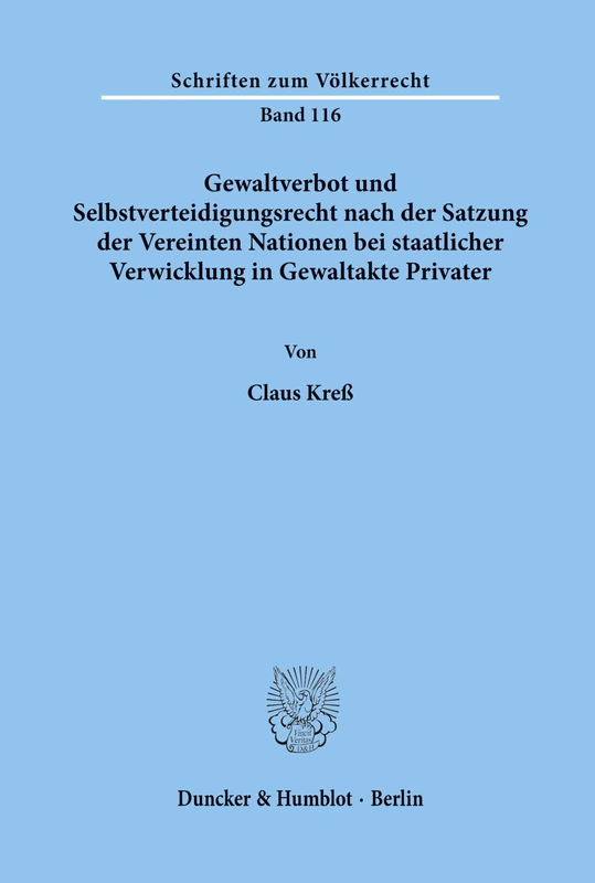 Gewaltverbot und Selbstverteidigungsrecht nach der Satzung der Vereinten Nationen bei staatlicher Verwicklung in Gewaltakte Privater.: 116 (Schriften zum Völkerrecht)
